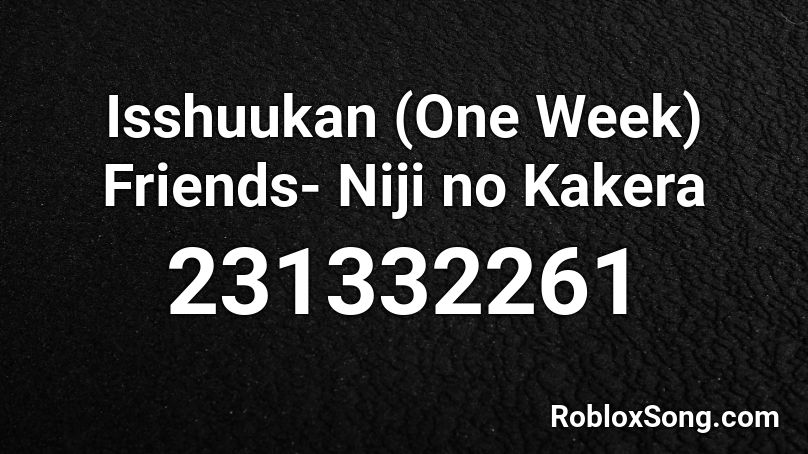 Isshuukan (One Week) Friends- Niji no Kakera Roblox ID