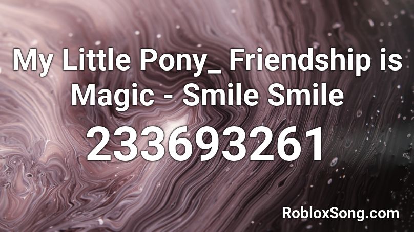 My Little Pony_ Friendship is Magic - Smile Smile  Roblox ID