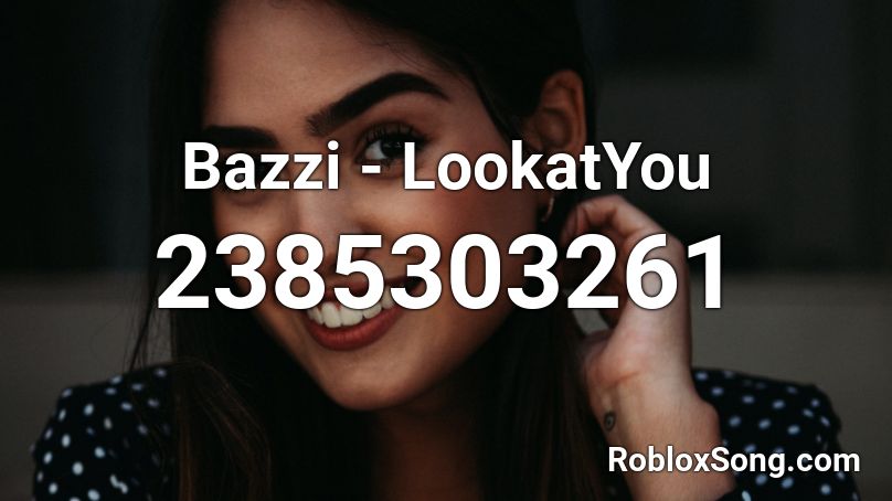 Bazzi - LookatYou Roblox ID