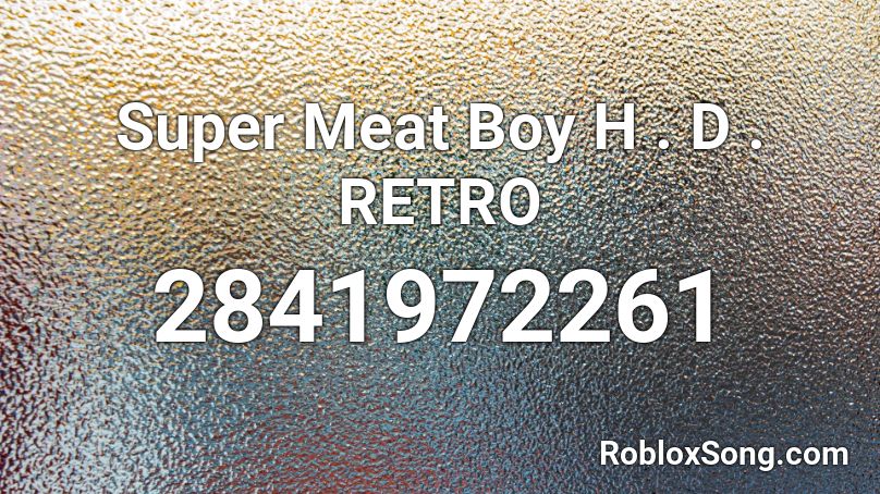 Super Meat Boy H . D . RETRO Roblox ID