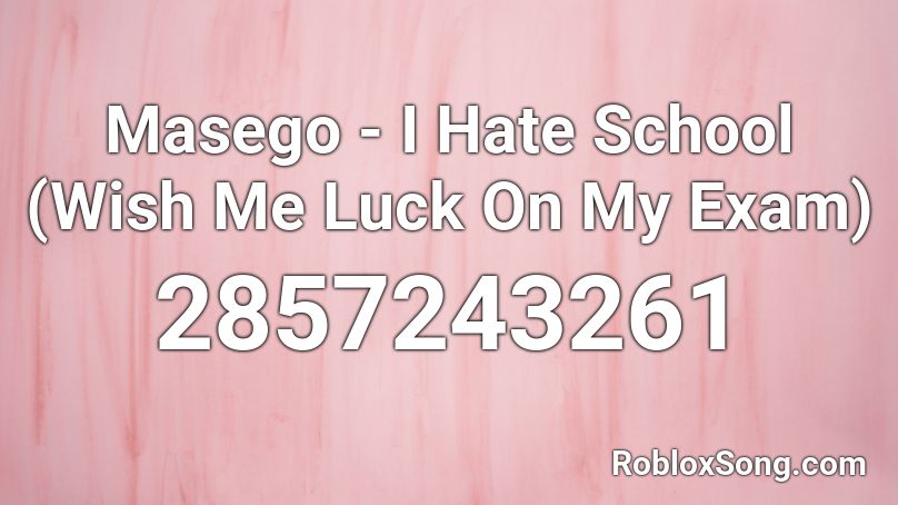 Masego - I Hate School (Wish Me Luck On My Exam) Roblox ID