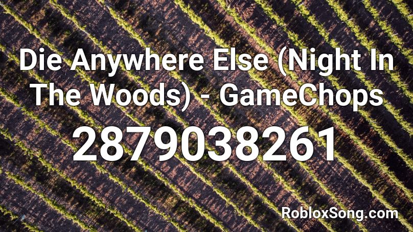 Die Anywhere Else (Night In The Woods) - GameChops Roblox ID
