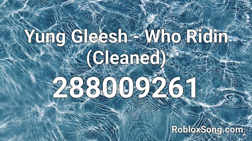 Yung Gleesh - Who Ridin (Cleaned) Roblox ID