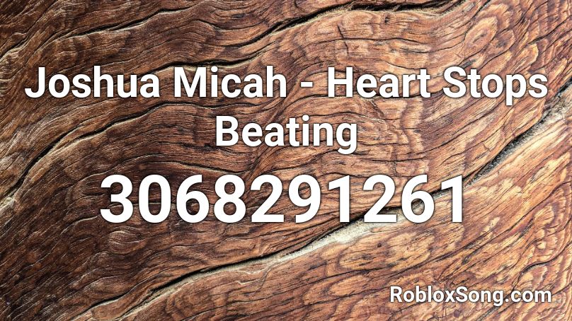 Joshua Micah - Heart Stops Beating Roblox ID