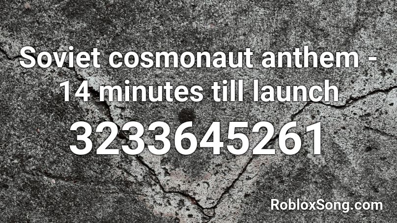 Soviet cosmonaut anthem - 14 minutes till launch Roblox ID