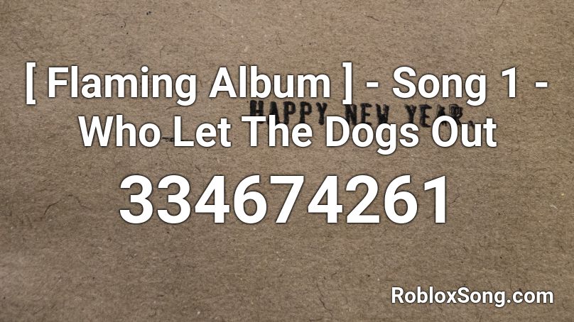 [ Flaming Album ] - Song 1 - Who Let The Dogs Out Roblox ID