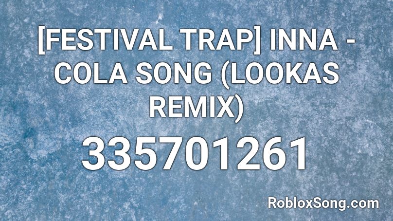 [FESTIVAL TRAP] INNA - COLA SONG (LOOKAS REMIX) Roblox ID