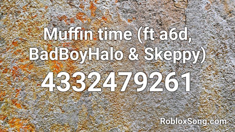 Muffin Time Ft A6d Badboyhalo Skeppy Roblox Id Roblox Music Codes - everyday im shuffling roblox id