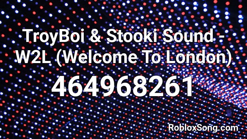 TroyBoi & Stooki Sound - W2L (Welcome To London) Roblox ID
