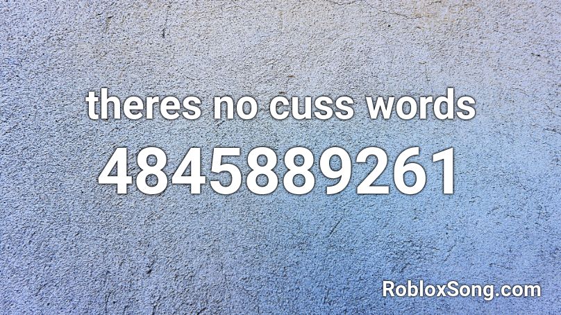 Theres No Cuss Words Roblox Id Roblox Music Codes - roblox cuss word