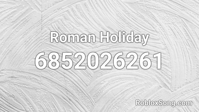 Roman Holiday Roblox ID