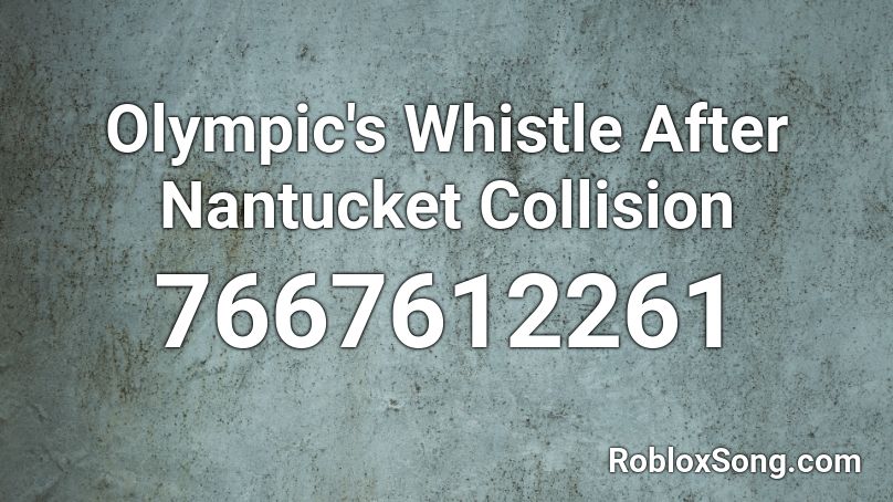 Olympic's Whistle After Nantucket Collision Roblox ID