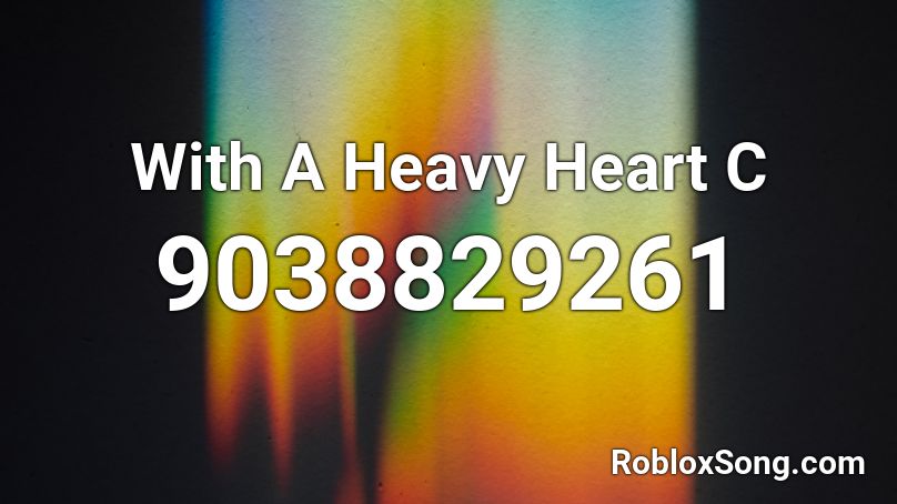 With A Heavy Heart C Roblox ID