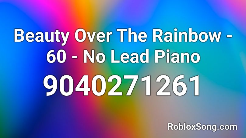 Beauty Over The Rainbow - 60 - No Lead Piano Roblox ID