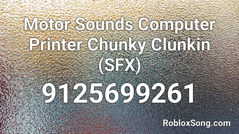 Motor Sounds Computer Printer Chunky Clunkin (SFX) Roblox ID