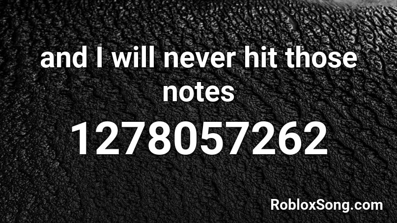 and I will never hit those notes Roblox ID