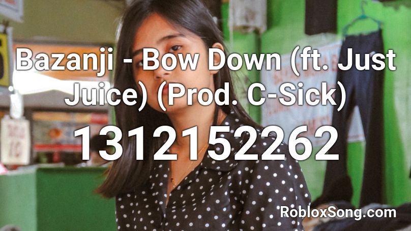 Bazanji Bow Down Ft Just Juice Prod C Sick Roblox Id Roblox Music Codes - bazanji roblox id