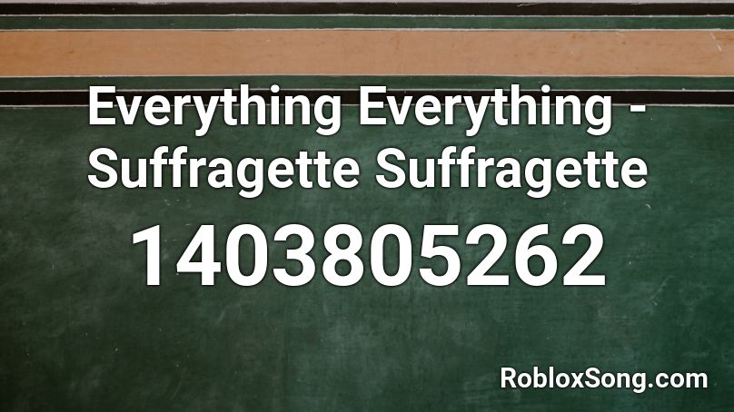 Everything Everything - Suffragette Suffragette Roblox ID