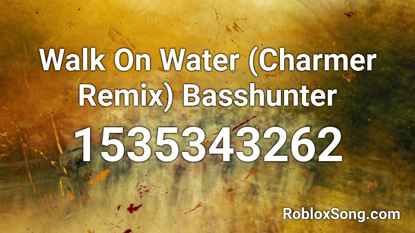 Walk On Water (Charmer Remix) Basshunter Roblox ID