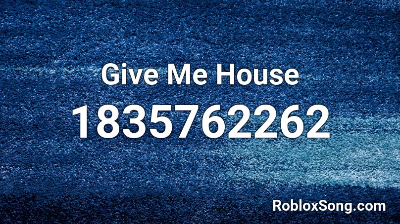 Give Me House Roblox ID