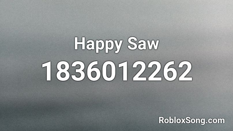 Happy Saw Roblox ID