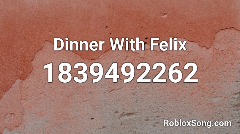 Dinner With Felix Roblox ID