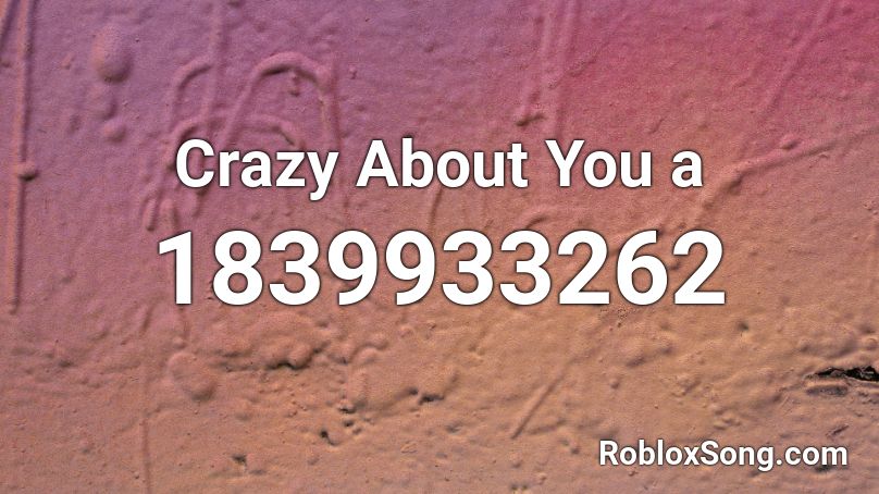 Crazy About You a Roblox ID