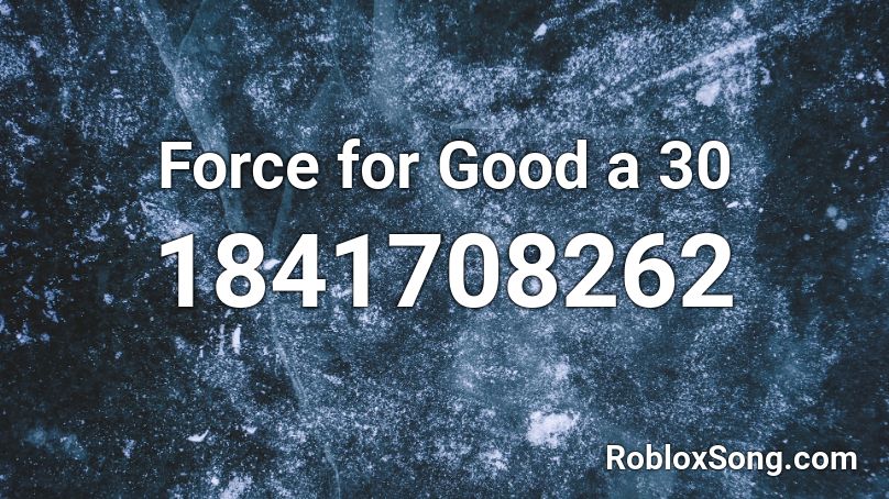 Force for Good a 30 Roblox ID