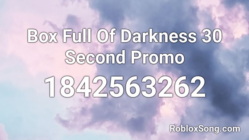 Box Full Of Darkness 30 Second Promo Roblox ID