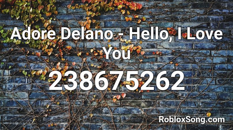 Adore Delano - Hello, I Love You Roblox ID