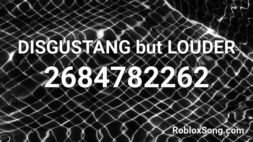 Disgustang But Louder Roblox Id Roblox Music Codes - roblox loudest music id