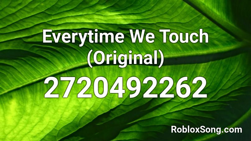  Everytime We Touch (Original) Roblox ID