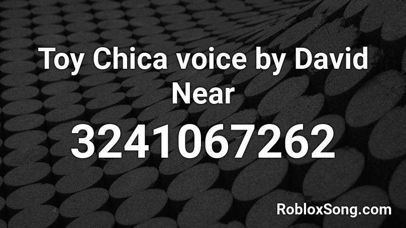 Toy Chica voice by David Near Roblox ID