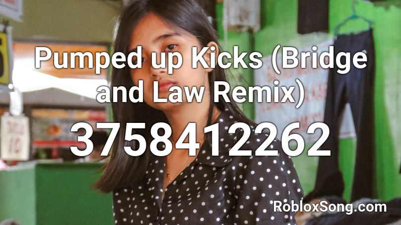 Pumped Up Kicks Bridge And Law Remix Roblox Id Roblox Music Codes - pumped up kicks loud roblox id