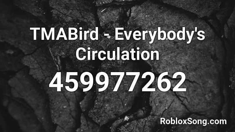TMABird - Everybody's Circulation  Roblox ID