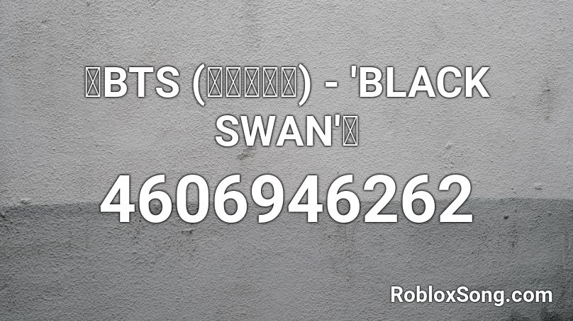 🖤BTS (방탄소년단) - 'BLACK SWAN'🖤 Roblox ID