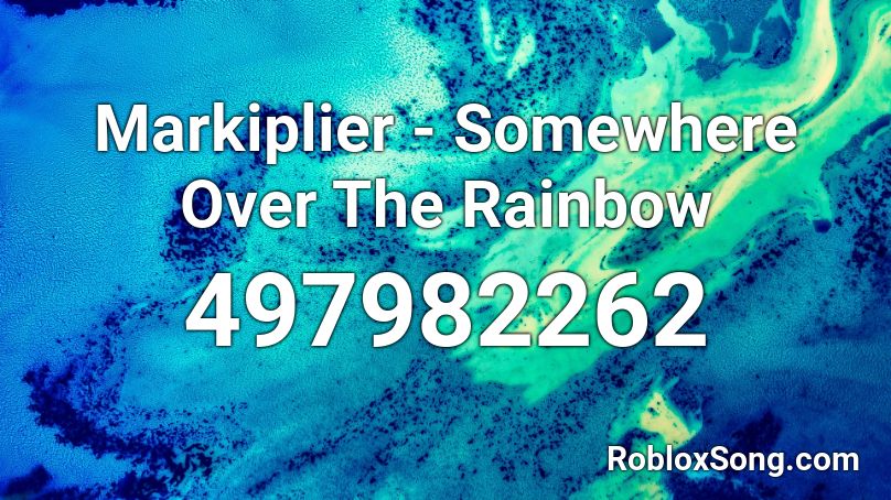 Markiplier Somewhere Over The Rainbow Roblox Id Roblox Music Codes - roblox music codes for the markiplier song