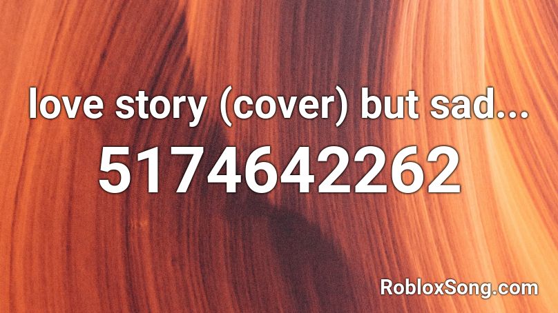 Love Story Cover But Sad Roblox Id Roblox Music Codes - sad roblox love story