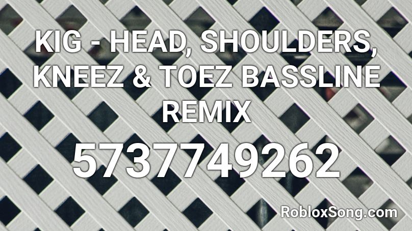 KIG - HEAD, SHOULDERS, KNEEZ & TOEZ BASSLINE REMIX Roblox ID