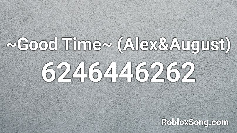 ~Good Time~ (Alex&August) Roblox ID