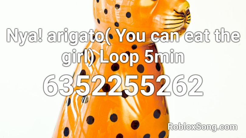 Nya! arigato( You can eat the girl) Loop Roblox ID