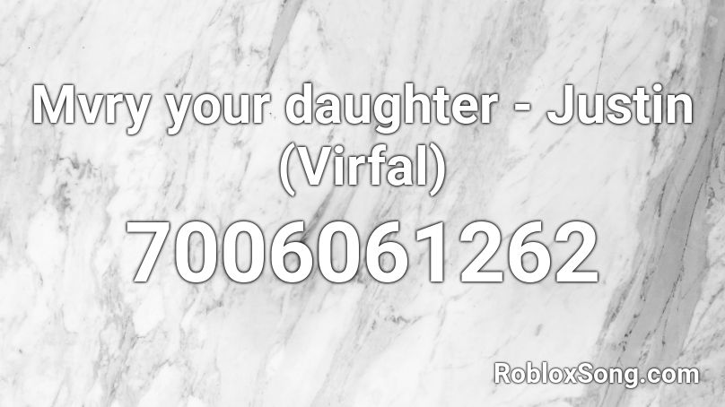 Mvry your daughter - Justin (Virfal) Roblox ID