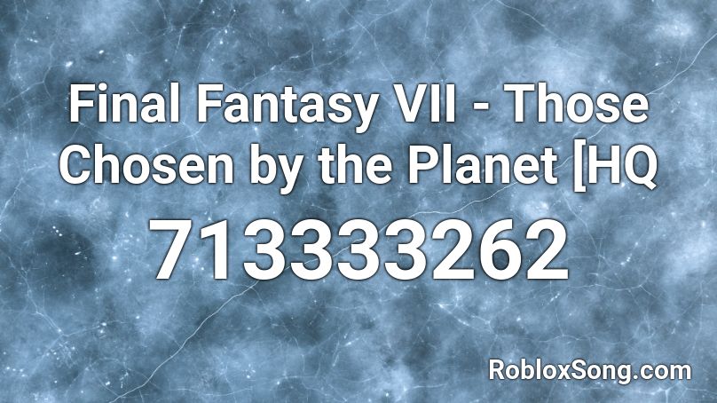 Final Fantasy VII - Those Chosen by the Planet [HQ Roblox ID