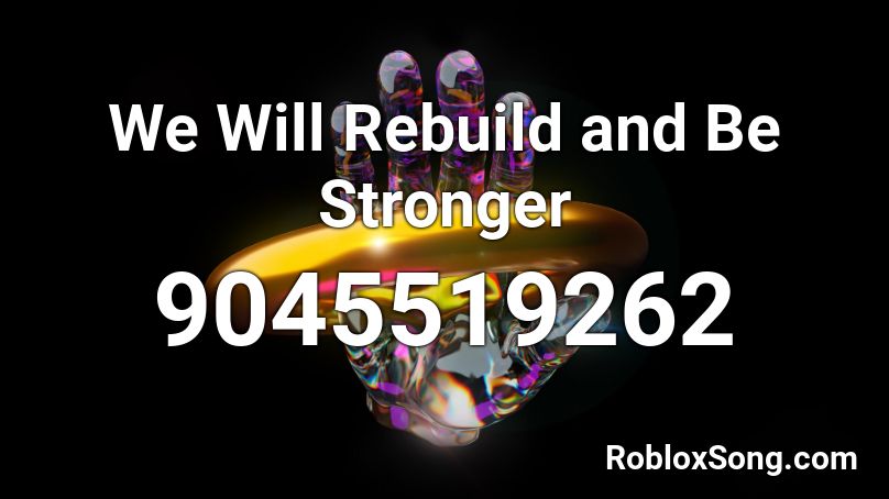 We Will Rebuild and Be Stronger Roblox ID