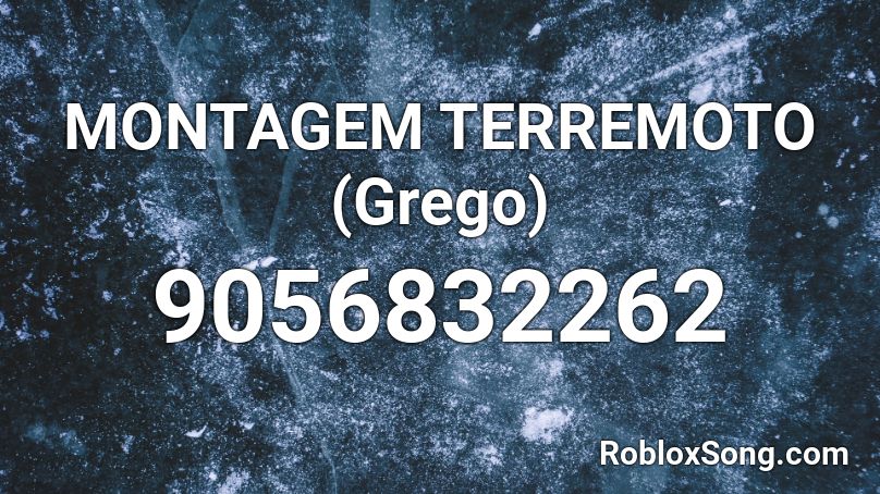 MONTAGEM TERREMOTO (Grego) Roblox ID