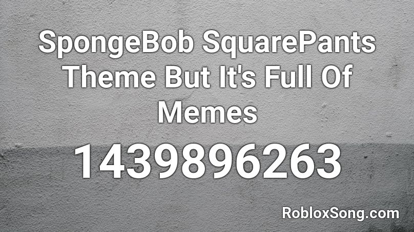 Spongebob Squarepants Theme But It S Full Of Memes Roblox Id Roblox Music Codes - roblox spongebob theme song loud