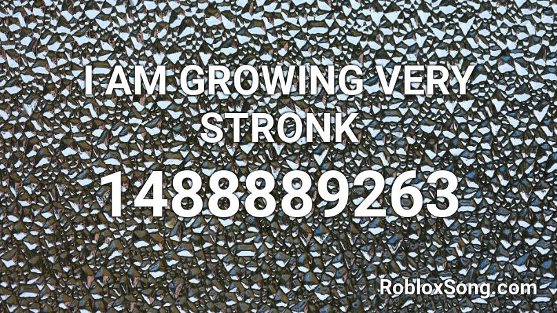 I AM GROWING VERY STRONK Roblox ID