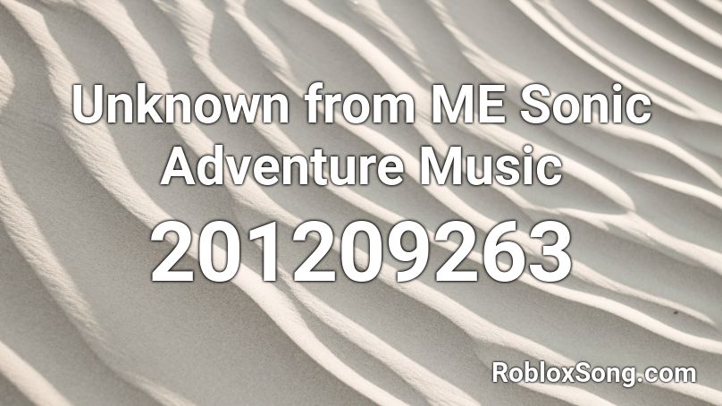 Unknown from ME Sonic Adventure Music Roblox ID