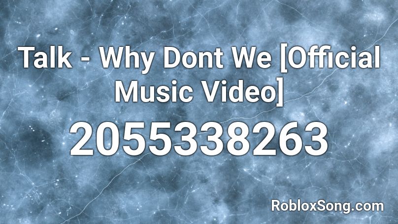 Talk - Why Dont We [Official Music Video] Roblox ID