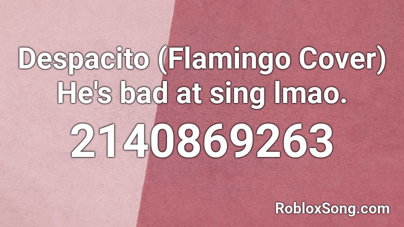 Despacito Flamingo Cover He S Bad At Sing Lmao Roblox Id Roblox Music Codes - flamingo roblox sound id